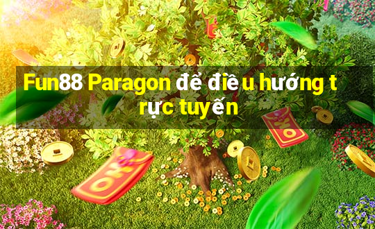 Fun88 Paragon để điều hướng trực tuyến