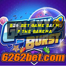 B29 .Bet Game Bài Nạp The Garena