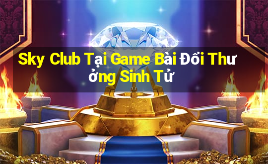 Sky Club Tại Game Bài Đổi Thưởng Sinh Tử