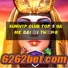 Sumvip Club Top 5 Game Bài Đổi Thưởng