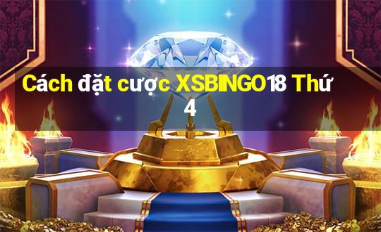 Cách đặt cược XSBINGO18 Thứ 4