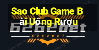 Sao Club Game Bài Uống Rượu