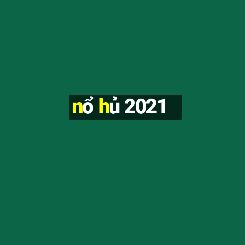 nổ hủ 2021