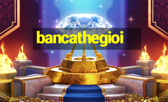 bancathegioi