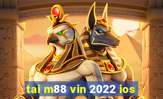 tai m88 vin 2022 ios