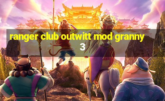 ranger club outwitt mod granny 3