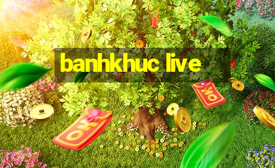 banhkhuc live