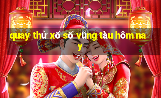 quay thử xổ số vũng tàu hôm nay