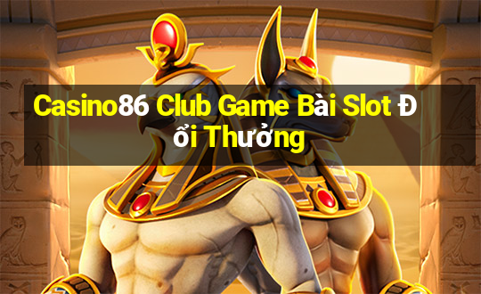 Casino86 Club Game Bài Slot Đổi Thưởng