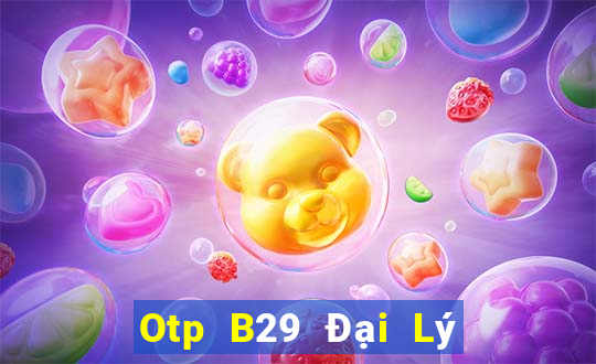 Otp B29 Đại Lý Cấp 1 Game Bài