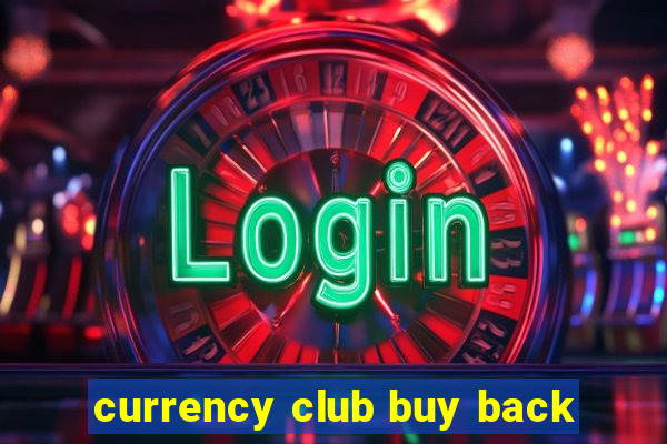 currency club buy back