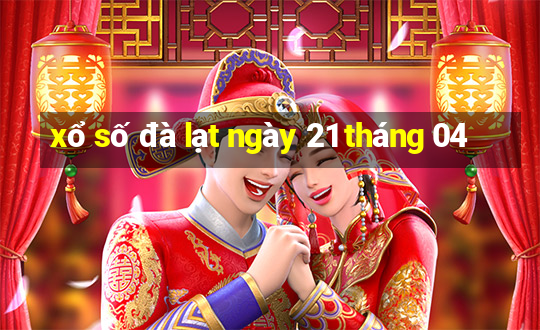 xổ số đà lạt ngày 21 tháng 04