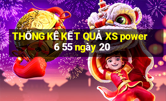 THỐNG KÊ KẾT QUẢ XS power 6 55 ngày 20