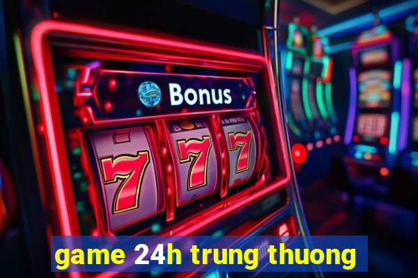 game 24h trung thuong