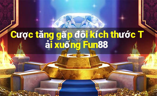 Cược tăng gấp đôi kích thước Tải xuống Fun88