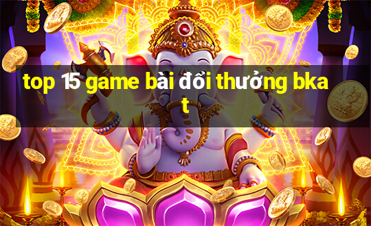 top 15 game bài đổi thưởng bkat