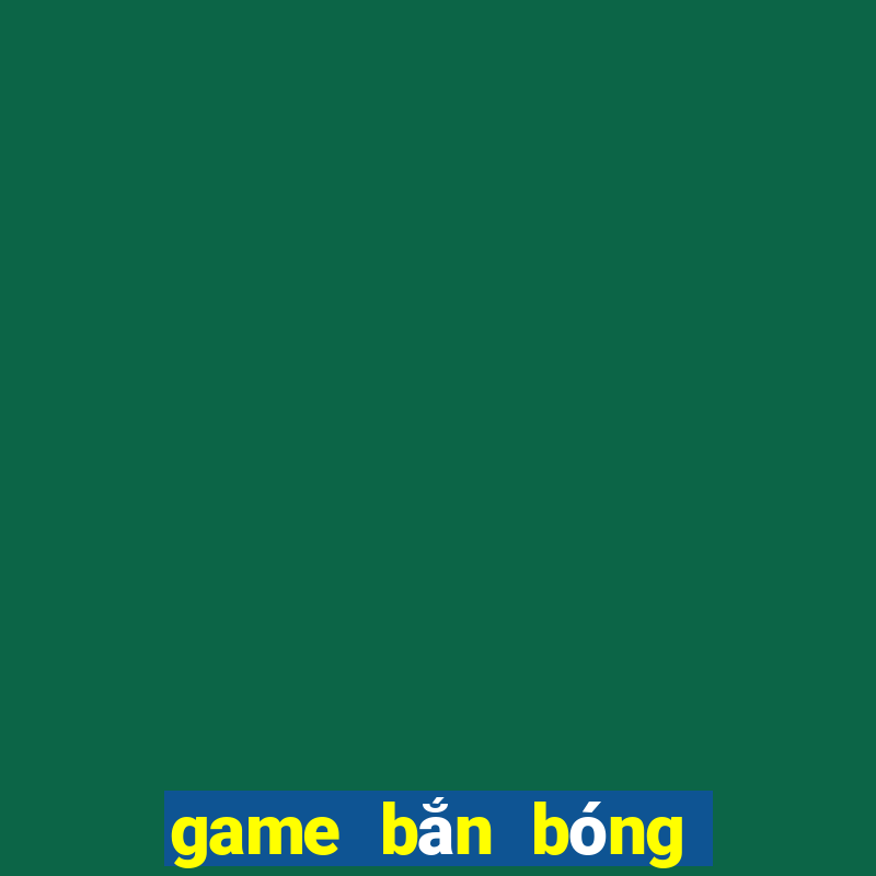 game bắn bóng hay nhất