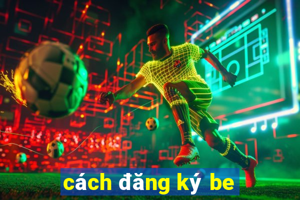 cách đăng ký be