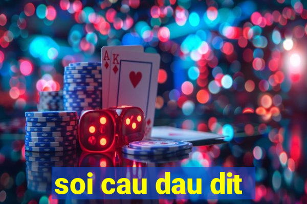 soi cau dau dit