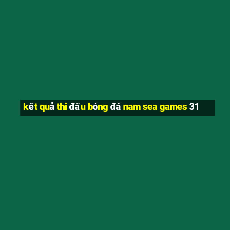 kết quả thi đấu bóng đá nam sea games 31