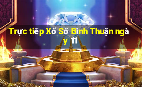 Trực tiếp Xổ Số Bình Thuận ngày 11