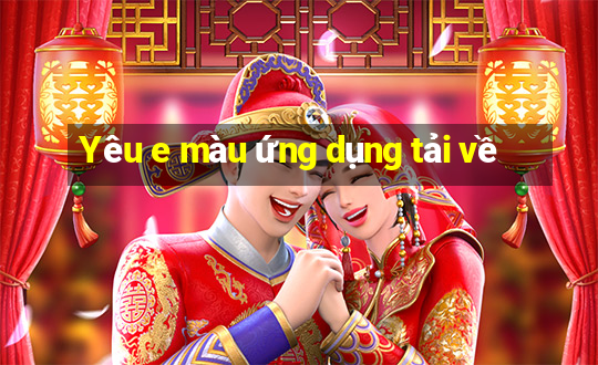 Yêu e màu ứng dụng tải về