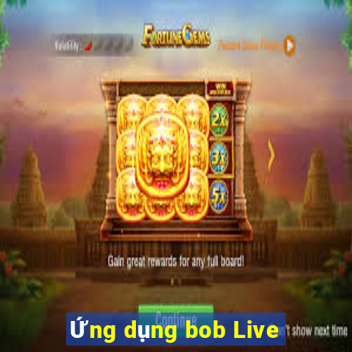 Ứng dụng bob Live