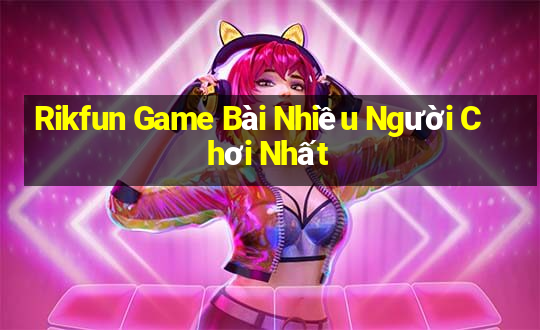 Rikfun Game Bài Nhiều Người Chơi Nhất