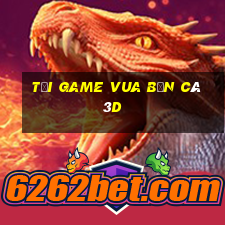 tải game vua bắn cá 3d