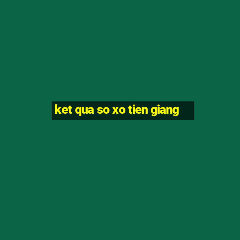 ket qua so xo tien giang