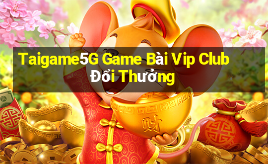 Taigame5G Game Bài Vip Club Đổi Thưởng