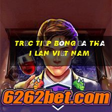 trực tiếp bóng đá thái lan việt nam