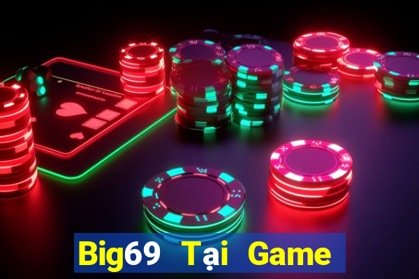 Big69 Tại Game Bài Đổi Thưởng