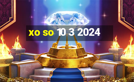 xo so 10 3 2024