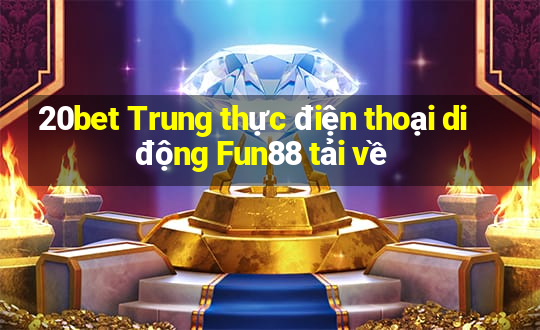 20bet Trung thực điện thoại di động Fun88 tải về