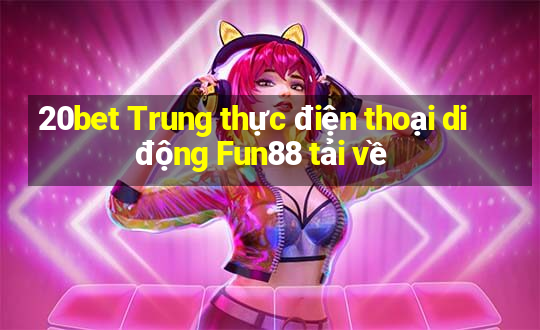 20bet Trung thực điện thoại di động Fun88 tải về