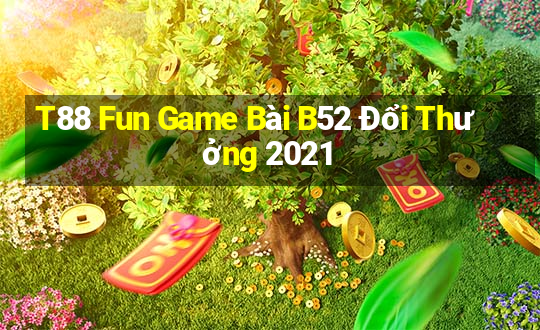 T88 Fun Game Bài B52 Đổi Thưởng 2021