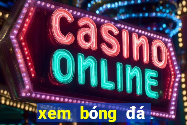 xem bóng đá trực tuyến xôi vò