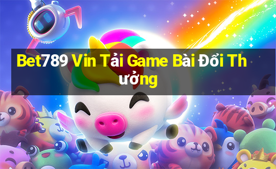 Bet789 Vin Tải Game Bài Đổi Thưởng