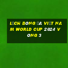 lịch bóng đá việt nam world cup 2024 vòng 3