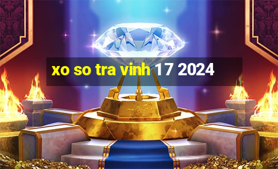 xo so tra vinh 1 7 2024