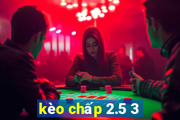 kèo chấp 2.5 3