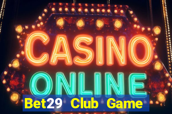 Bet29 Club Game Bài Online Uy Tín