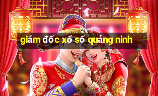 giám đốc xổ số quảng ninh