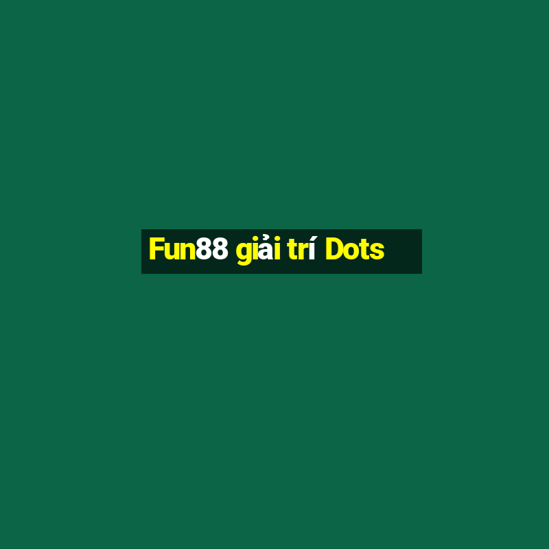 Fun88 giải trí Dots