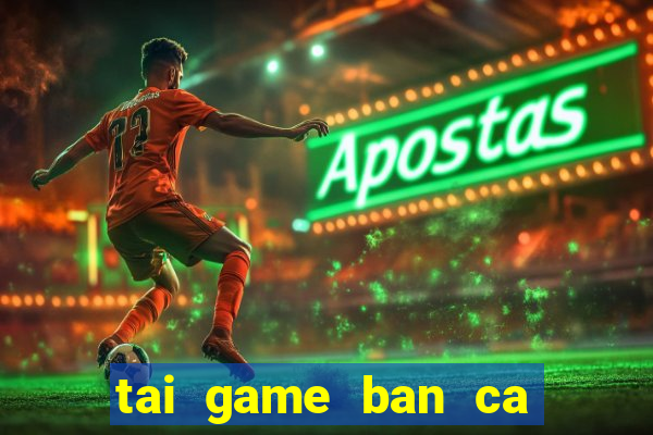 tai game ban ca an xu trong sieu thi