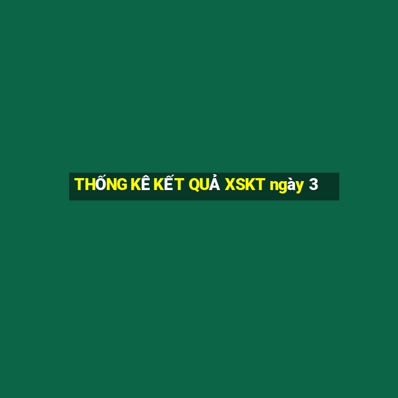 THỐNG KÊ KẾT QUẢ XSKT ngày 3