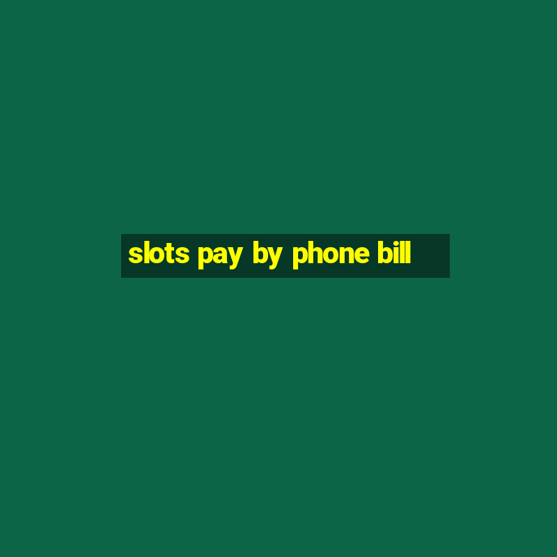 slots pay by phone bill