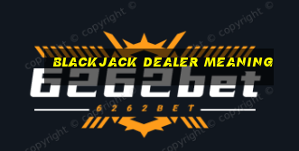 blackjack dealer meaning