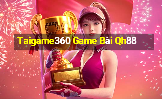 Taigame360 Game Bài Qh88